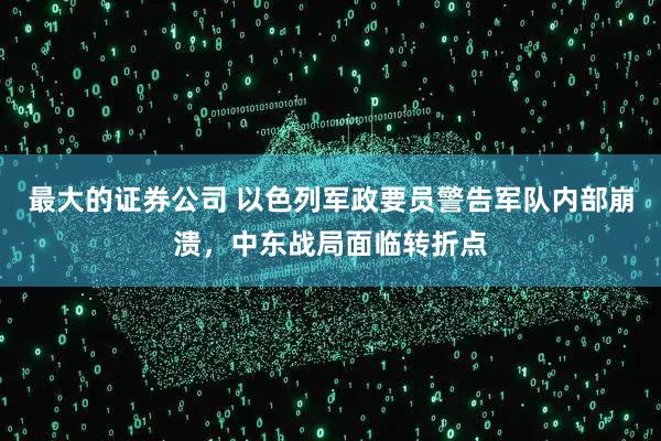 最大的证券公司 以色列军政要员警告军队内部崩溃，中东战局面临转折点