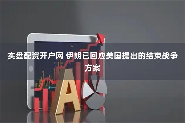 实盘配资开户网 伊朗已回应美国提出的结束战争方案